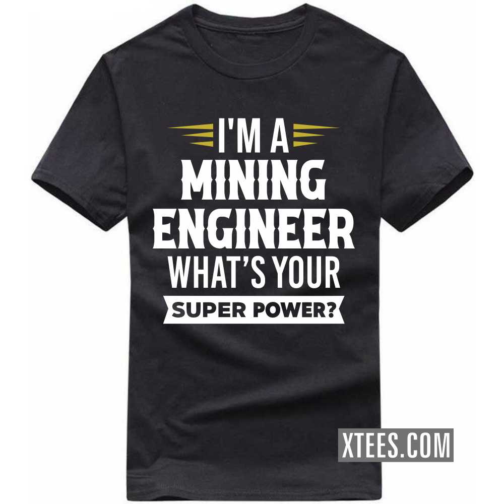 I'm A MINING ENGINEER What's Your Superpower Profession T-shirt I'm A MINING ENGINEER What's Your Superpower Profession T-shirt