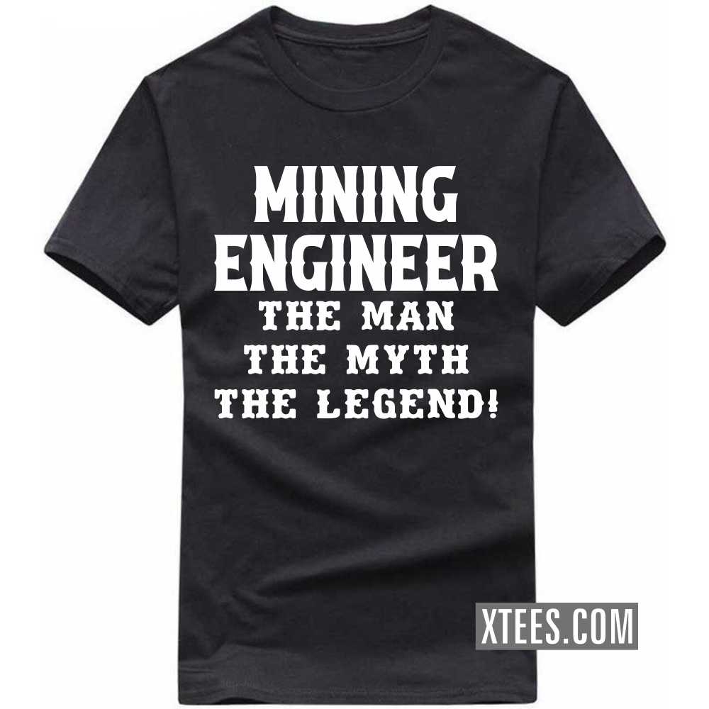 MINING ENGINEER The Man The Myth The Legend Profession T-shirt MINING ENGINEER The Man The Myth The Legend Profession T-shirt