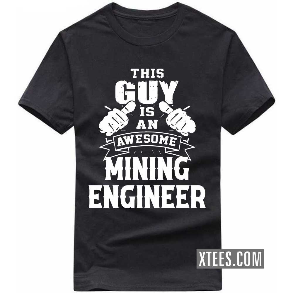 This Guy Is An Awesome MINING ENGINEER Profession T-shirt This Guy Is An Awesome MINING ENGINEER Profession T-shirt