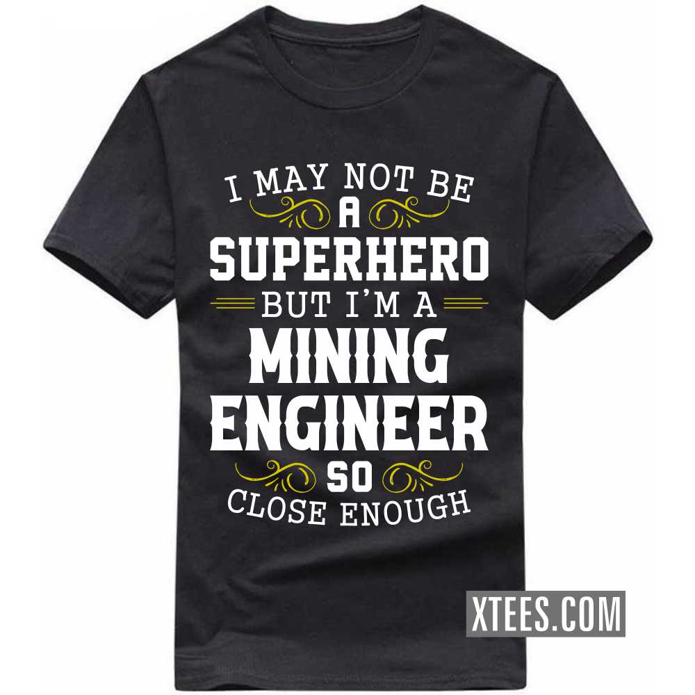 I May Not Be A Superhero But I'm A MINING ENGINEER So Close Enough Profession T-shirt I May Not Be A Superhero But I'm A MINING ENGINEER So Close Enough Profession T-shirt