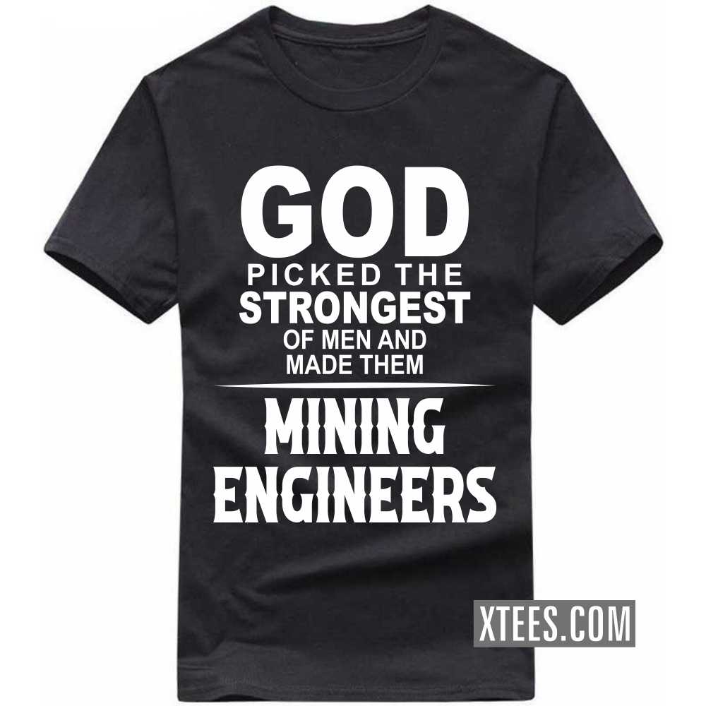 God Picked The Strongest Of Men And Made Them MINING ENGINEERs Profession T-shirt God Picked The Strongest Of Men And Made Them MINING ENGINEERs Profession T-shirt