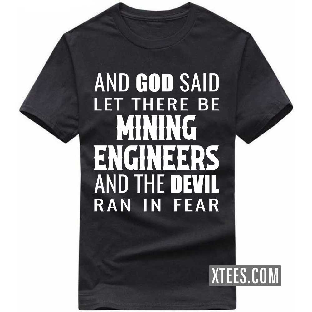 And God Said Let There Be MINING ENGINEERs And The Devil Ran In Fear Profession T-shirt And God Said Let There Be MINING ENGINEERs And The Devil Ran In Fear Profession T-shirt