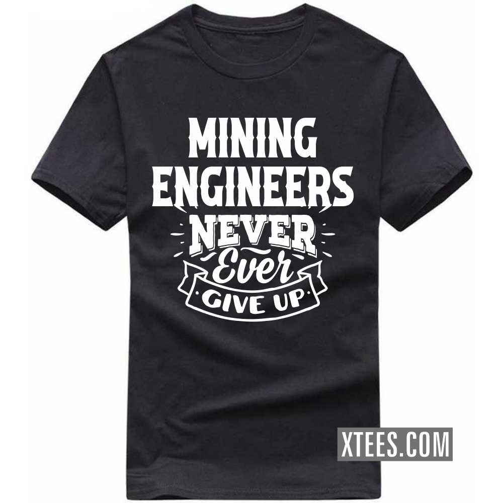 MINING ENGINEERs Never Ever Give Up Profession T-shirt MINING ENGINEERs Never Ever Give Up Profession T-shirt