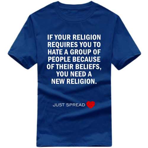 if your religion requires you to hate a group of people because of their beliefs you need a new religion T-shirt