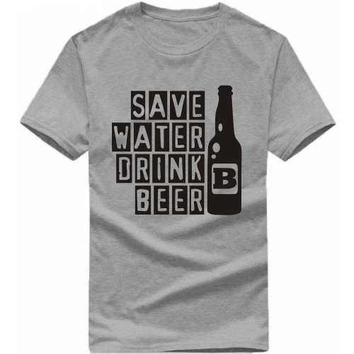 Save Water Drink Beer Funny Beer Alcohol Quotes T-shirt India