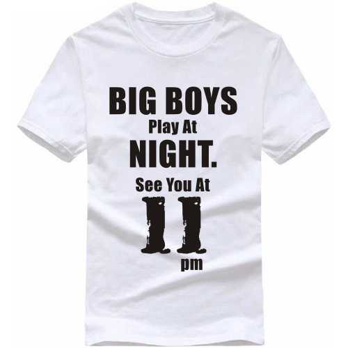 Big Boys Play At Night. See You At 11 Pm Funny T-Shirt India