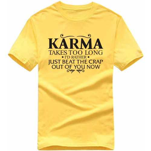 Karma Takes Too Long I'd Rather Just Beat The Crap Out Of You Now Funny T-Shirt India