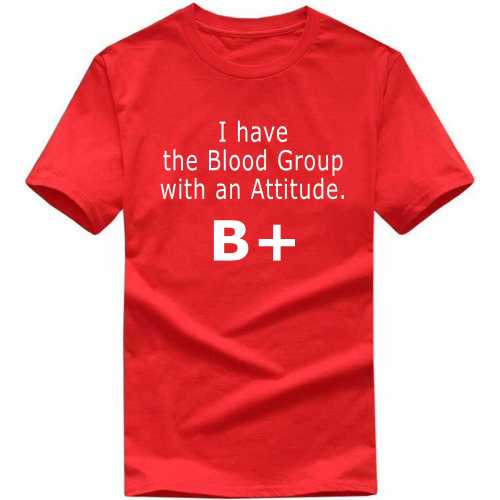 I Have The Blood Group With The Attitude B+ Daily Motivational Slogan T-Shirts