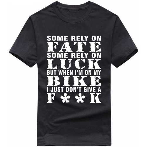 Some Rely On Fate Some Rely On Luck But When I'm On My Bike I Just Don't Give A Fuck Biker T-shirt India