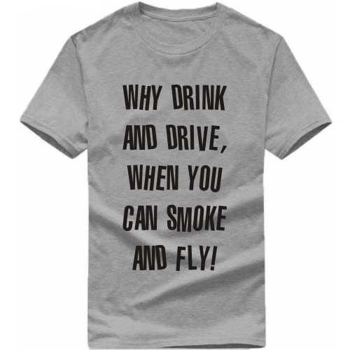 Why Drink And Drive, When You Can Smoke And Fly Weed Slogan T-Shirts