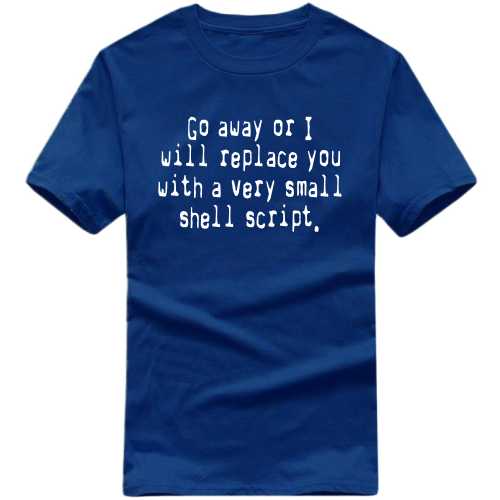 Go Away Or I Will Replace You With A Very Small Shell Script Funny Geek Programmer Quotes T-shirt India