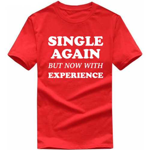 Single Again But Now With Experience Funny T-Shirt India