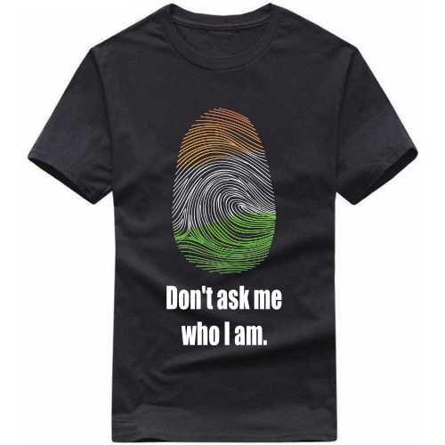 Don’t Ask Me Who I Am India Patriotic Slogan  T-Shirts