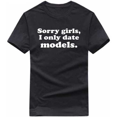 Sorry Girls I Only Date Models Funny T-Shirt India