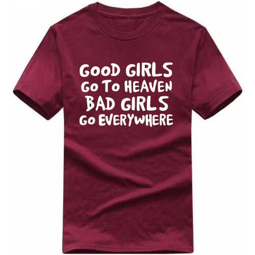 Good Girls Go To Heaven Bad Girls Go Everywhere Funny T-Shirt India