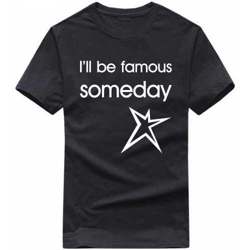 I'll Be Famous Someday Daily Motivational Slogan T-Shirts