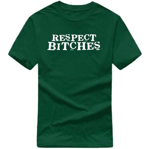Respect Bitches Insulting Slogan T-Shirts