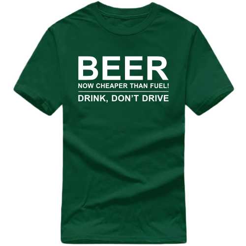 Beer Now Cheaper Than Fuel Drink Don't Drive Funny Beer Alcohol Quotes T-shirt India
