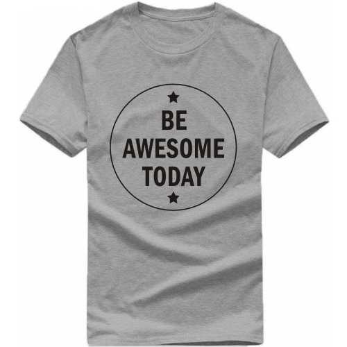 Be Awesome Today Daily Motivational Slogan T-Shirts