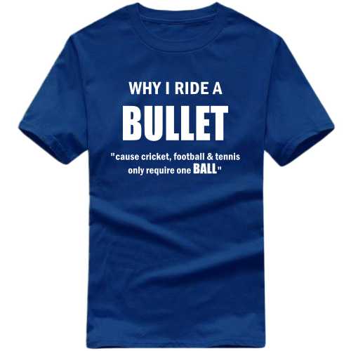 Why I Ride A Bullet Cause Cricket Football And Tennis Only Requires One Ball Biker T-shirt India