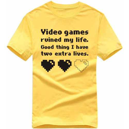 Video Games Ruined My Life Good Think I Have Two Extra Lives Geeks Slogan T-Shirts
