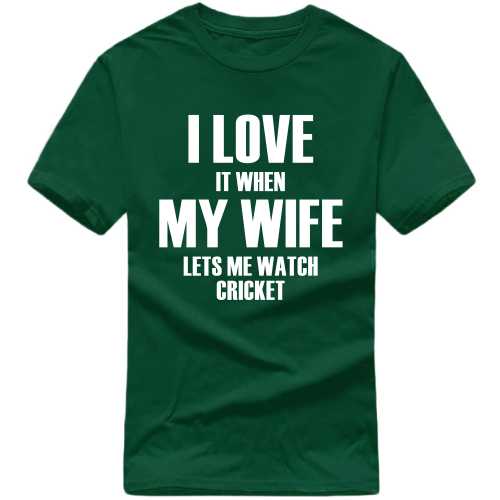 I Love It When My Wife Lets Me Watch Cricket Cricket Slogan T-Shirts