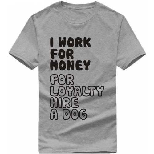 I Work For Money For Loyalty Hire A Dog Funny T-shirt India image