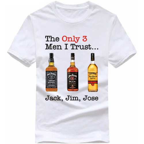 The Only 3 Men I Trust Jack Jim Jose Beer Funny Beer Alcohol Quotes T-shirt India
