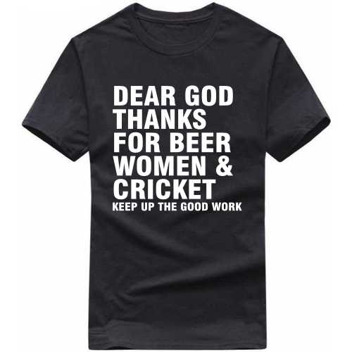 Dear God Thanks For Beer Women And Cricket Keep Up The Good Work Cricket Slogan T-Shirts