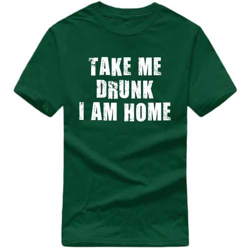 Take Me Drunk I Am Home Funny Beer Alcohol Quotes T-shirt India