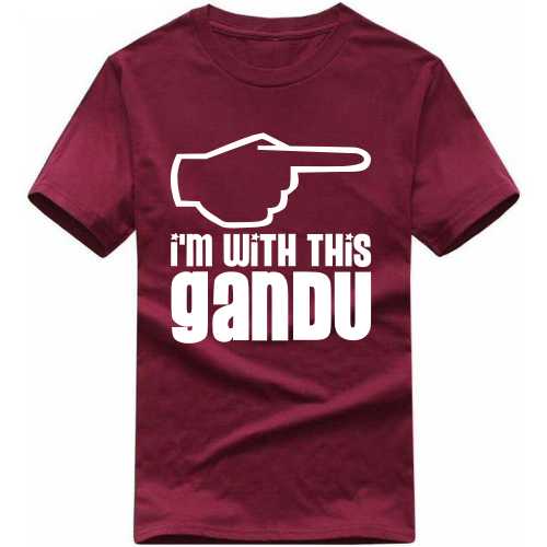 I'm With This Gandu Insulting Slogan T-Shirts