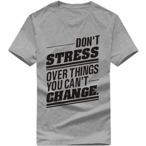 Don't Stress Over Things You Can't Change Daily Motivational Slogan T-Shirts