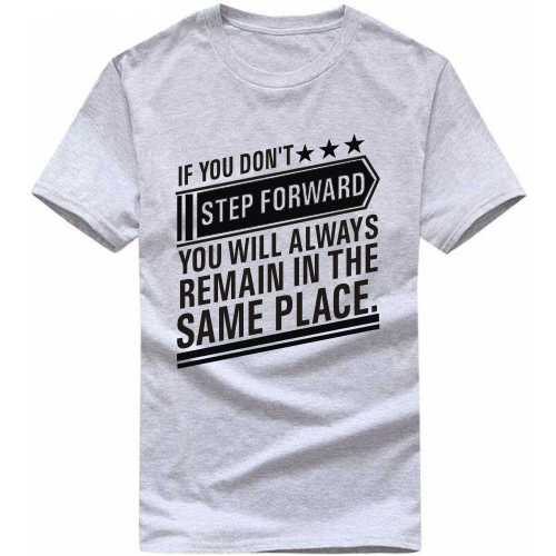If You Don't Step Forward You Will Always Remain In The Same Place Daily Motivational Slogan T-Shirts
