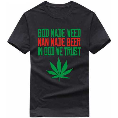 God Made Weed Man Made Beer In God We Trust Weed Slogan T-Shirts