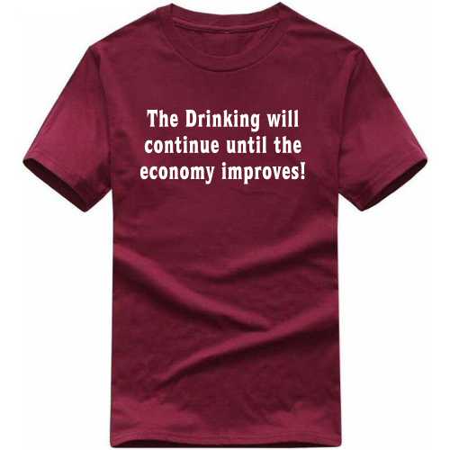 The Drink Will Continue Until The Economy Improves Beer Alcohol T-Shirt India
