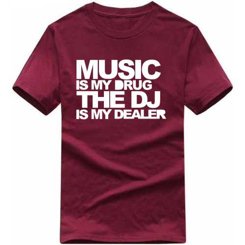 Music Is My Drug The Dj Is My Dealer Funny Slogan T-Shirts