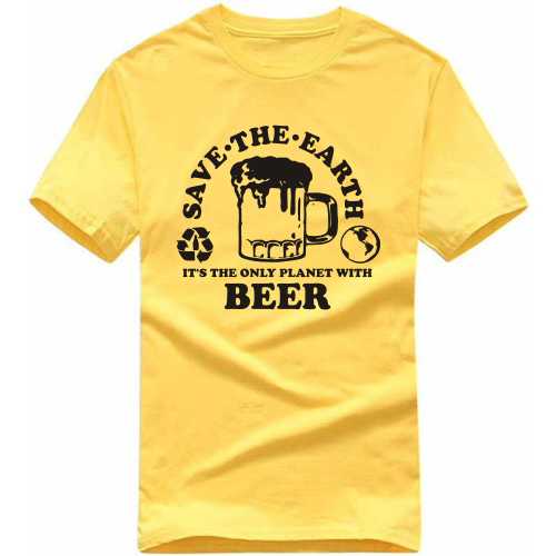 Save The Earth It's The Only Planet With Beer Funny Beer Alcohol Quotes T-shirt India