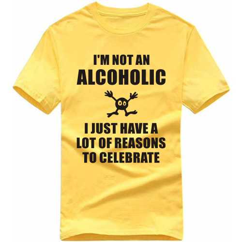 I'm Not An Alcoholic I Just Have A Lot Of Reasons To Celebrate Funny Beer Alcohol Quotes T-shirt India