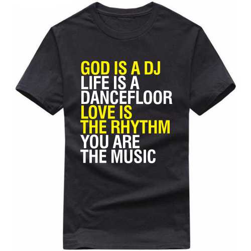 God Is A Dj Life Is A Dancefloor Love Is The Rhythm You Are The Music Funny Slogan T-Shirts