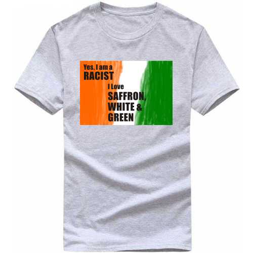 Yes I'm A Racist I Love Saffron, White & Green India Patriotic Slogan  T-Shirts
