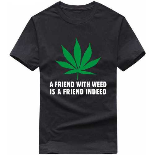 A Friend With Weed Is A Friend Indeed Weed Slogan T-Shirts