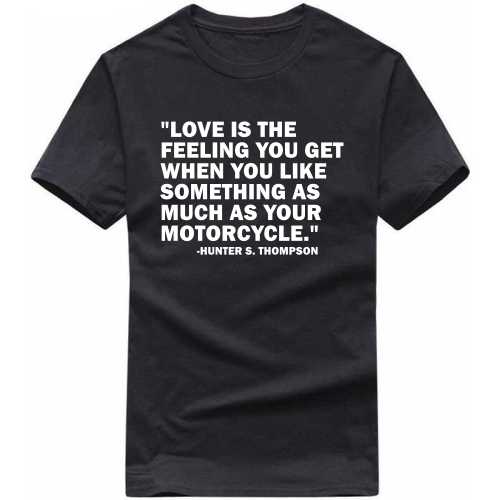 Love Is The Feeling You Get When You Like Something As Much As Your Motorcyle Biker T-shirt India