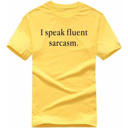 I Speak Fluent Sarcasm Insulting Slogan T-Shirts