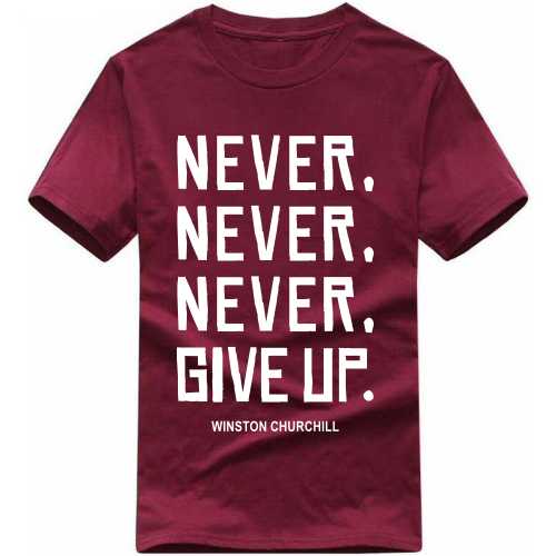 Never Never Never Give Up Winston Churchill Daily Motivational Slogan T-Shirts