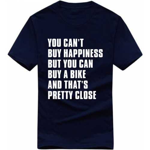 You Can't Buy Happiness But You Can Buy A Bike And That's Pretty Close Biker T-shirt India