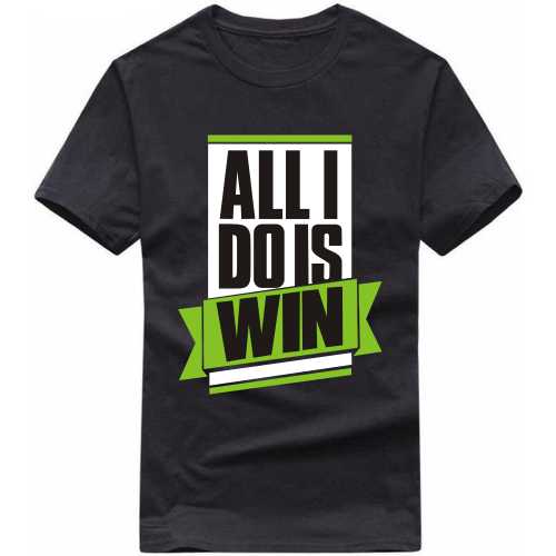 All I Do Is Win Daily Motivational Slogan T-Shirts