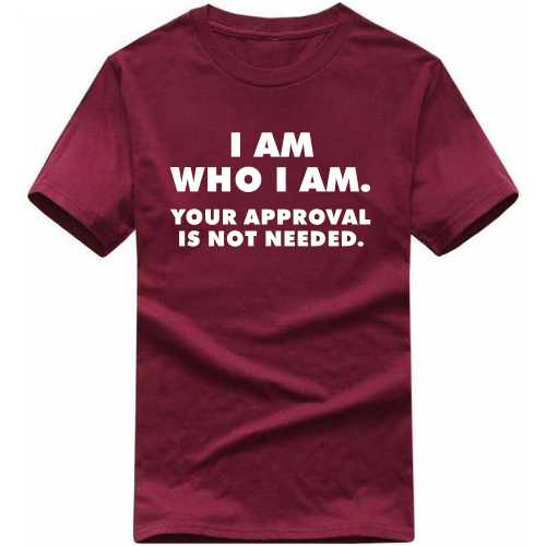 I Am Who I Am Your Approval Is Not Needed Funny T-shirt India