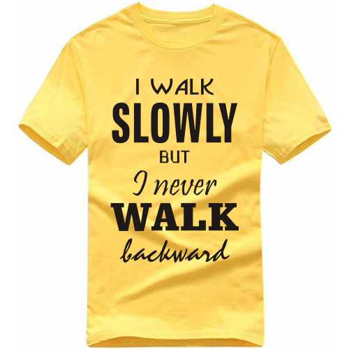 I Walk Slowly But I Never Walk Backward Daily Motivational Slogan T-Shirts