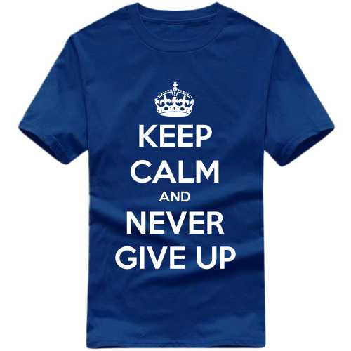 Keep Calm And Never Give Up Daily Motivational Slogan T-Shirts