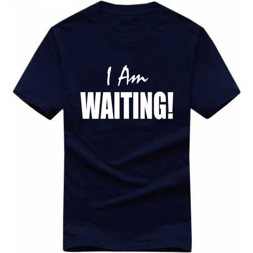 I Am Waiting Movie Star Slogan T-Shirts